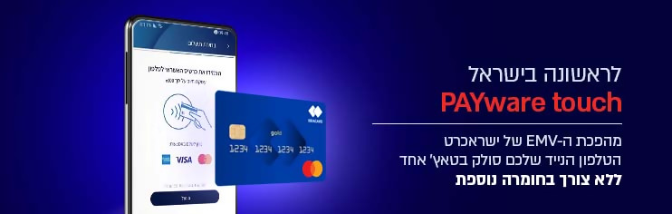 לראשונה בישראל PAYWARE TOUCH מהפכת ה-EMV של ישראכרט הטלפון הנייד שלכם סולק בטאץ' אחד ללא צורך בחומרה נוספת